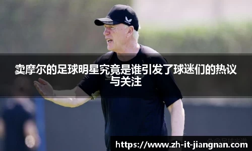 卖摩尔的足球明星究竟是谁引发了球迷们的热议与关注