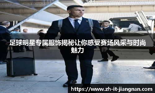 足球明星专属服饰揭秘让你感受赛场风采与时尚魅力